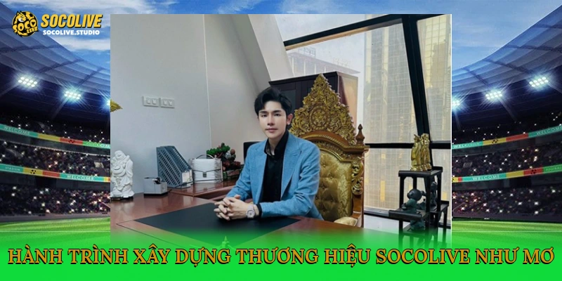 Hành trình xây dựng thương hiệu Socolive như mơ