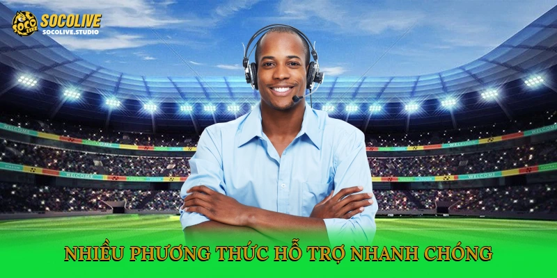 Nhiều phương thức hỗ trợ nhanh chóng